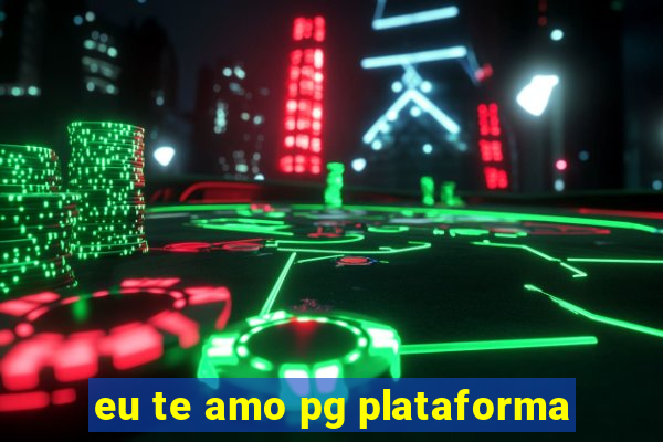 eu te amo pg plataforma